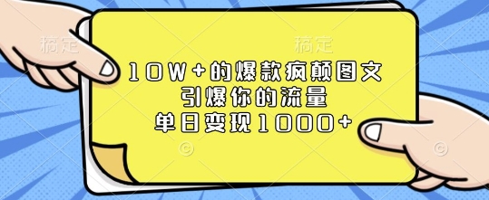 10W+的爆款疯颠图文，引爆你的流量，单日变现1k【揭秘】-Xiaobei云