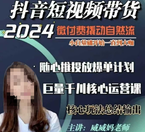 威威妈·短视频带货千川课，40节完整版，小白基础开始到大咖，微付费撬动自然流-Xiaobei云