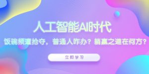 人工智能AI时代，饭碗频遭抢夺，普通人咋办？躺赢之道在何方？-Xiaobei云
