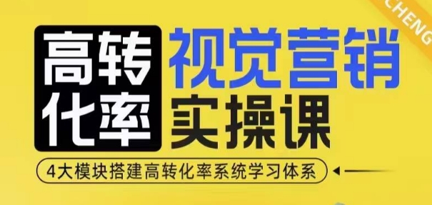高转化率·视觉营销实操课，4大模块搭建高转化率系统学习体系-Xiaobei云
