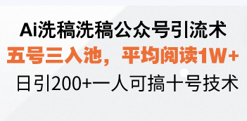 Ai洗稿洗稿公众号引流术，五号三入池，平均阅读1W+，日引200+一人可搞...-Xiaobei云