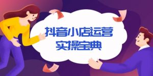 抖音小店运营实操宝典，从入驻到推广，详解店铺搭建及千川广告投放技巧-Xiaobei云