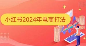 小红书2024年电商打法，手把手教你如何打爆小红书店铺-Xiaobei云