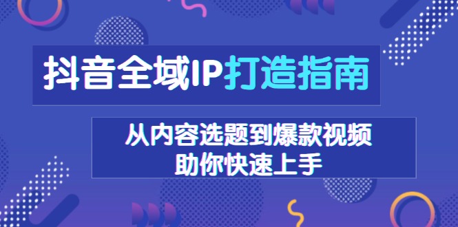 抖音全域IP打造指南，从内容选题到爆款视频，助你快速上手-Xiaobei云
