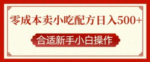 零成本售卖小吃配方，日入多张，适合新手小白操作【揭秘】-Xiaobei云