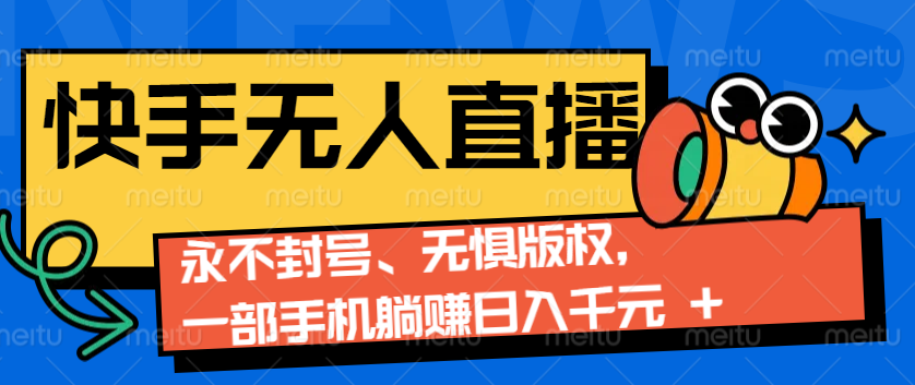 2024快手无人直播9.0神技来袭：永不封号、无惧版权，一部手机躺赚日入千元+-Xiaobei云