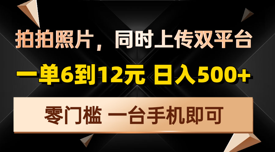 拍拍照片，同时上传双平台，一单6到12元，轻轻松松日入500+，零门槛，...-Xiaobei云