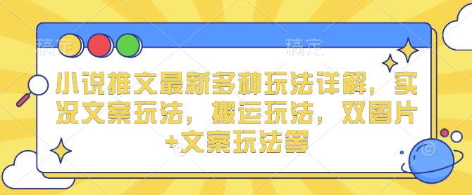 小说推文最新多种玩法详解，实况文案玩法，搬运玩法，双图片+文案玩法等-Xiaobei云
