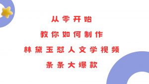 从零开始，教你如何制作林黛玉怼人文学视频！条条大爆款！-Xiaobei云