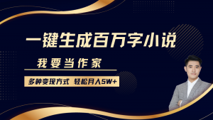 我要当作家，一键生成百万字小说，多种变现方式，轻松月入5W+-Xiaobei云