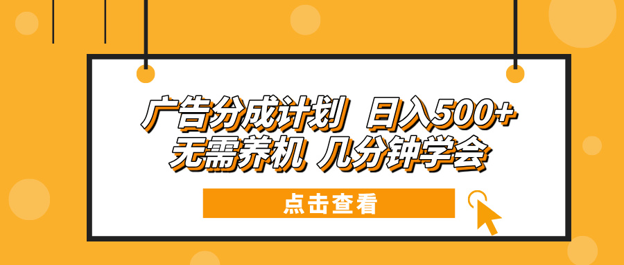 广告分成计划 日入500+ 无需养机 几分钟学会-Xiaobei云