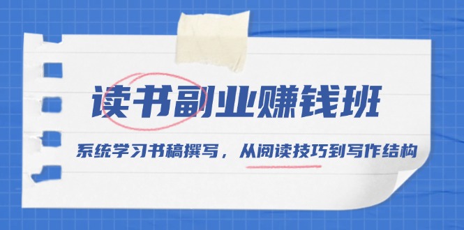 读书副业赚钱班，系统学习书稿撰写，从阅读技巧到写作结构-Xiaobei云