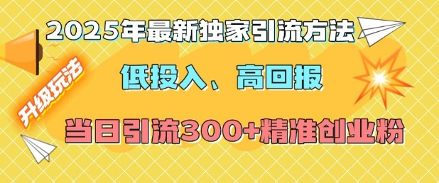 2025年最新独家引流方法，低投入高回报？当日引流300+精准创业粉-Xiaobei云