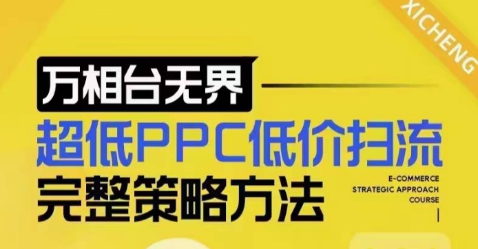 超低PPC低价扫流完整策略方法，最新低价扫流底层逻辑，万相台无界低价扫流实战流程方法-Xiaobei云