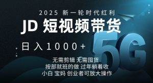 2025新一轮时代红利，JD短视频带货日入1k，无需剪辑，无需囤货，按部就班的做【揭秘】-Xiaobei云