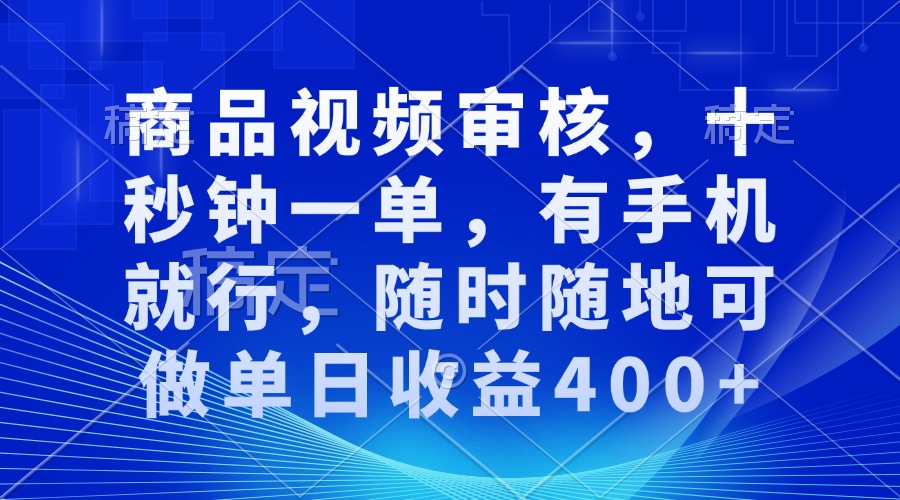 审核视频，十秒钟一单，有手机就行，随时随地可做单日收益400+-Xiaobei云