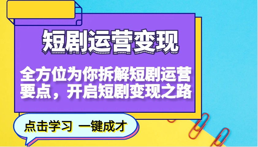 短剧运营变现，全方位为你拆解短剧运营要点，开启短剧变现之路-Xiaobei云