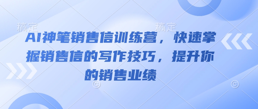 AI神笔销售信训练营，快速掌握销售信的写作技巧，提升你的销售业绩-Xiaobei云