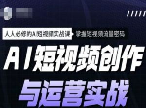 AI短视频创作与运营实战课程，人人必修的AI短视频实战课，掌握短视频流量密码-Xiaobei云