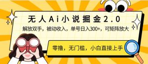 无人Ai小说掘金2.0，被动收入，解放双手，单号日入300+，可矩阵操作，…-Xiaobei云