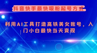 抖音快手最快吸粉起号方式，利用AI工具打造美女账号，入门小白最快当天变现-Xiaobei云