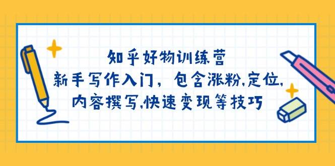 知乎好物训练营：新手写作入门，包含涨粉，定位，内容撰写，快速变现等技巧-Xiaobei云