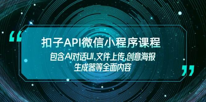 扣子API微信小程序课程，包含AI对话UI,文件上传,创意海报生成器等全面内容-Xiaobei云