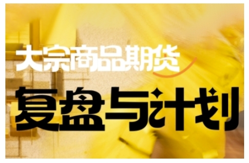 倍增计划·大宗商品期货复盘与计划，掌握在复杂多变的市场中做出明智的交易决策-Xiaobei云