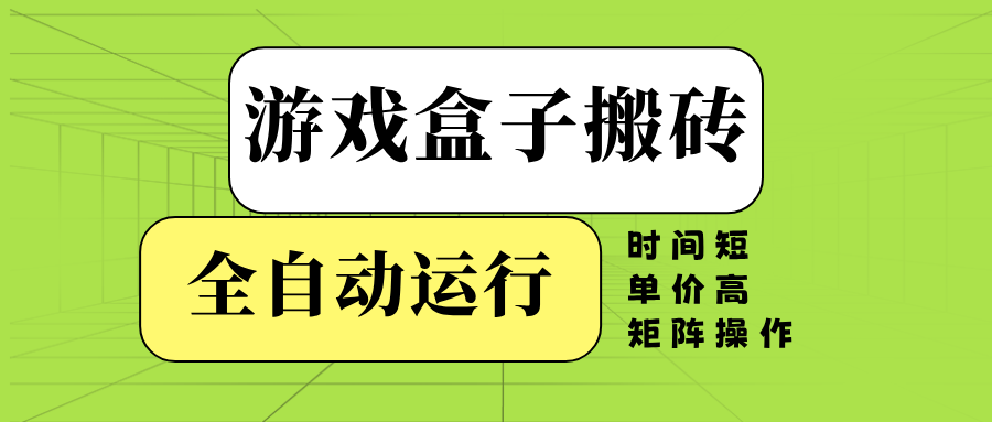 游戏盒子全自动搬砖，时间短、单价高，矩阵操作-Xiaobei云