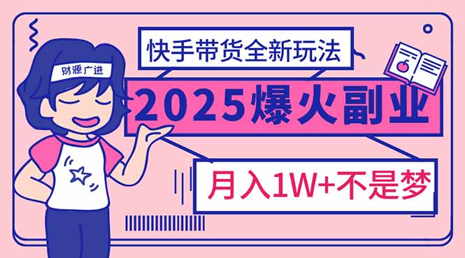 2025年爆红副业！快手带货全新玩法，月入1万加不是梦！-Xiaobei云