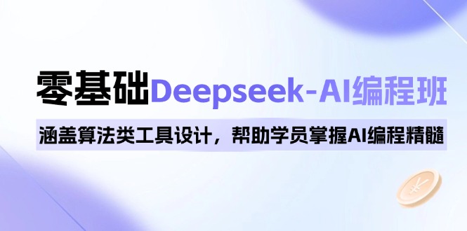 0基础Deepseek-AI编程班，涵盖算法类工具设计，帮助学员掌握AI编程精髓-Xiaobei云