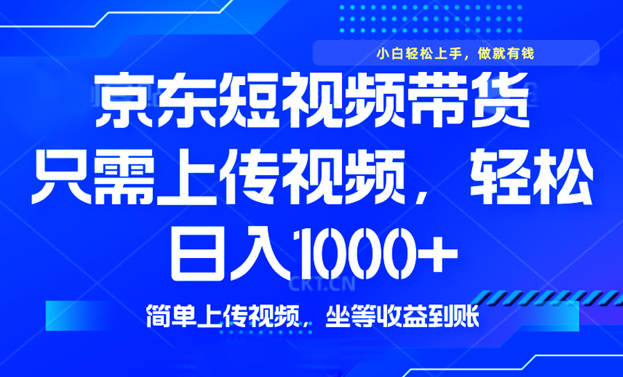 最新风口，京东短视频带货，只需上传视频，轻松日入1000+，无需剪辑，...-Xiaobei云