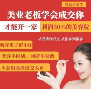 美业老板学会成交，你才能开一家利润50的美容院，从面诊到成交，从拓客到留客-Xiaobei云