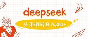 利用deepseek分钟一篇图文，做头条日入3张-Xiaobei云