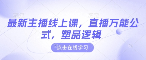 最新主播线上课，直播万能公式，塑品逻辑-Xiaobei云