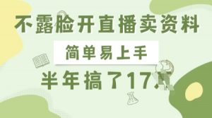 不露脸开直播卖资料，简单易上手，半年搞了17个W，长期正规项目-Xiaobei云