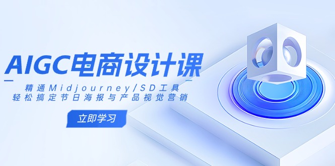 AIGC电商设计课：精通Midjourney/SD工具，轻松搞定节日海报与产品视觉营销-Xiaobei云