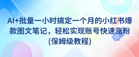 AI+批量一小时搞定一个月的小红书爆款图文笔记，轻松实现账号快速涨粉(保姆级教程)-Xiaobei云