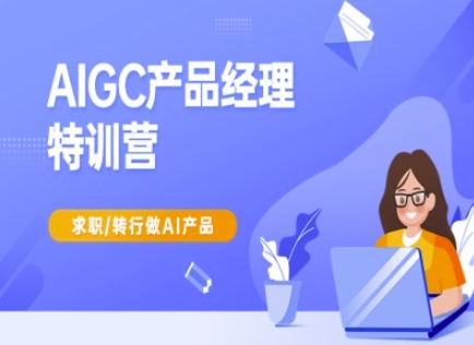 AIGC产品经理特训营-产品经理较教程，求职转行做AI产品-Xiaobei云