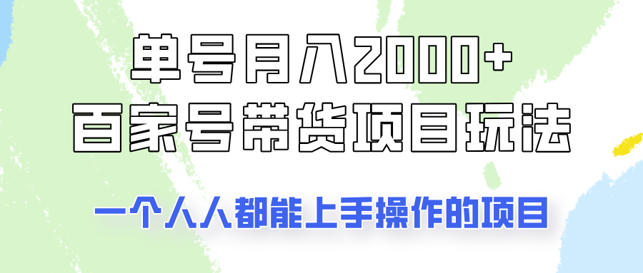 单号单月2000+的百家号带货玩法，一个人人能做的项目！-Xiaobei云