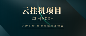 云挂机项目单日500+，不吃任何配置，有手即可操作，知识分享感谢观看-Xiaobei云