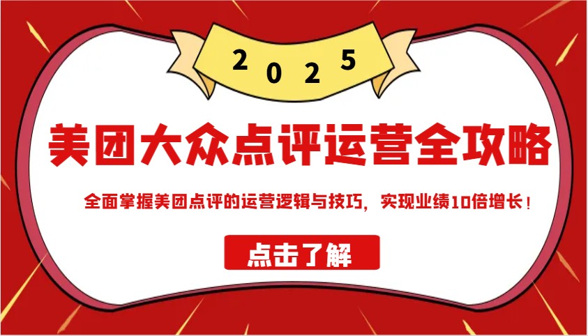美团大众点评运营全攻略2025，全面掌握美团点评的运营逻辑与技巧，实现业绩10倍增长！-Xiaobei云