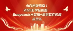 小白逆袭指南，2025玄学轻创业：Deepseek大数据+周易算法的融合玩法-Xiaobei云