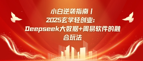 小白逆袭指南，2025玄学轻创业：Deepseek大数据+周易算法的融合玩法-Xiaobei云