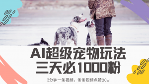最新超级宠物视频玩法，不违规、不封号，利用Ai3分钟一条视频，条条视…-Xiaobei云