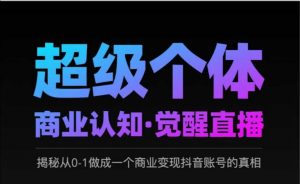 2025超级个体商业认知·觉醒直播，揭秘从0-1做成一个商业变现抖音账号的真相-Xiaobei云