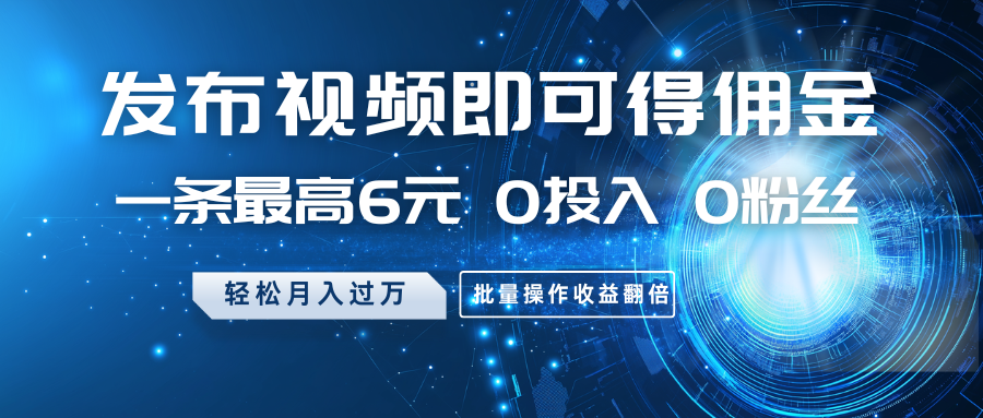 发布视频即可得佣金，一条最高6元，0投入0粉丝，月入过万，批量操作收益翻倍-Xiaobei云