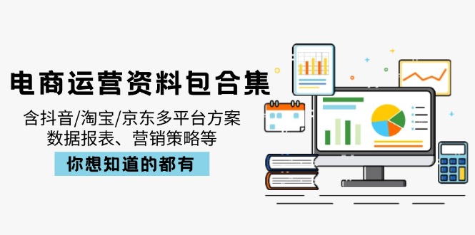 电商运营资料包合集，含抖音/淘宝/京东多平台方案，数据报表、营销策略等-Xiaobei云