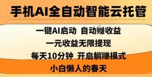 手机AI全自动智能云托管，一键AI启动，AI自动撸收益，支持1元无限体现，每天10分钟，小白懒人的春天【揭秘】-Xiaobei云