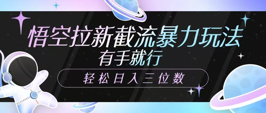 悟空拉新截流暴力玩法，有手就行，轻松日入三位数-Xiaobei云